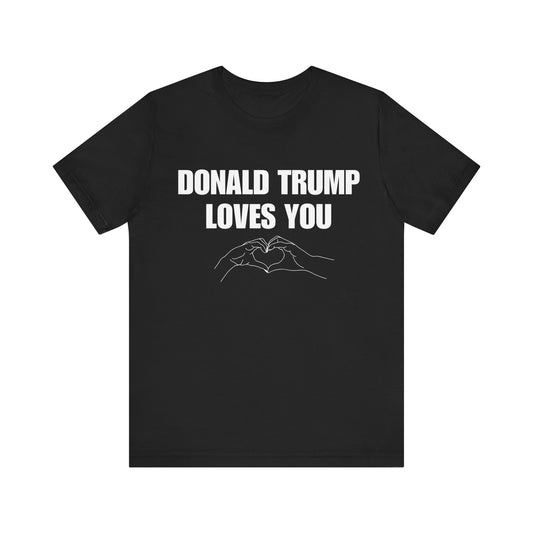 Donald Trump Loves You Unisex Jersey Short Sleeve Tee (WHITE font)