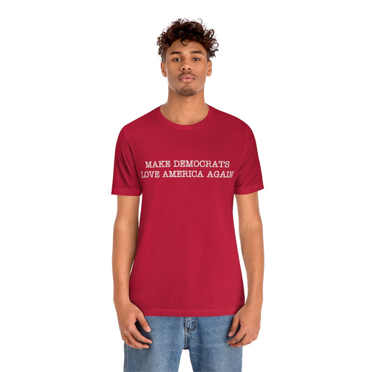 MakeDemocratsLoveAmericaAgain Unisex Jersey Short Sleeve Tee (WHITE font)